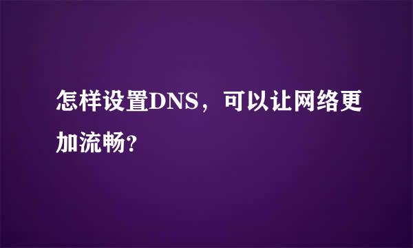 怎样设置DNS，可以让网络更加流畅？