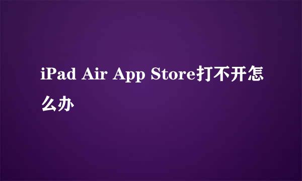 iPad Air App Store打不开怎么办