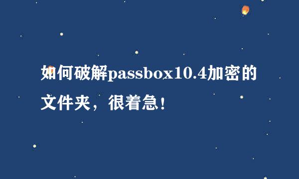 如何破解passbox10.4加密的文件夹，很着急！